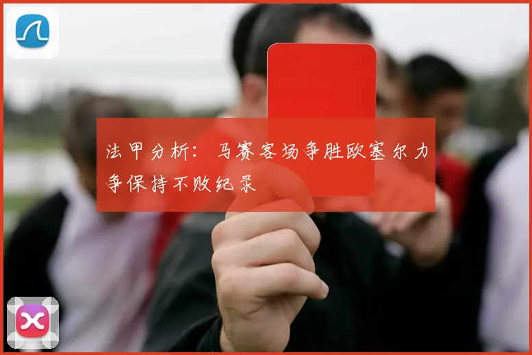 法甲分析：马赛客场争胜欧塞尔力争保持不败纪录