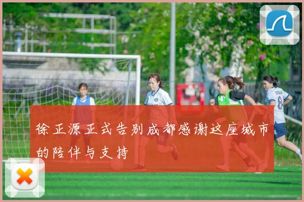 徐正源正式告别成都感谢这座城市的陪伴与支持